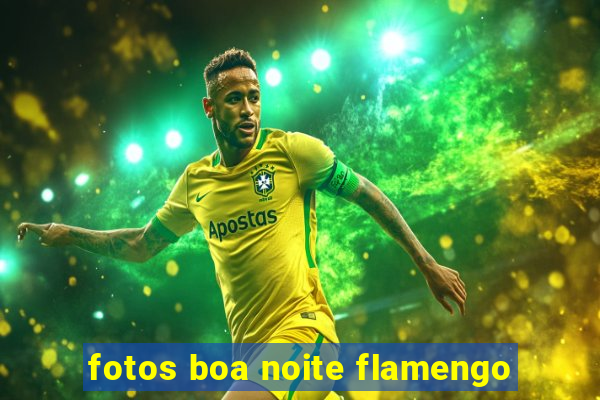 fotos boa noite flamengo